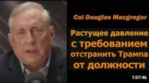 Полковник Дуглас Макгрегор_ давление с требованием убрать Трампа с поста растёт