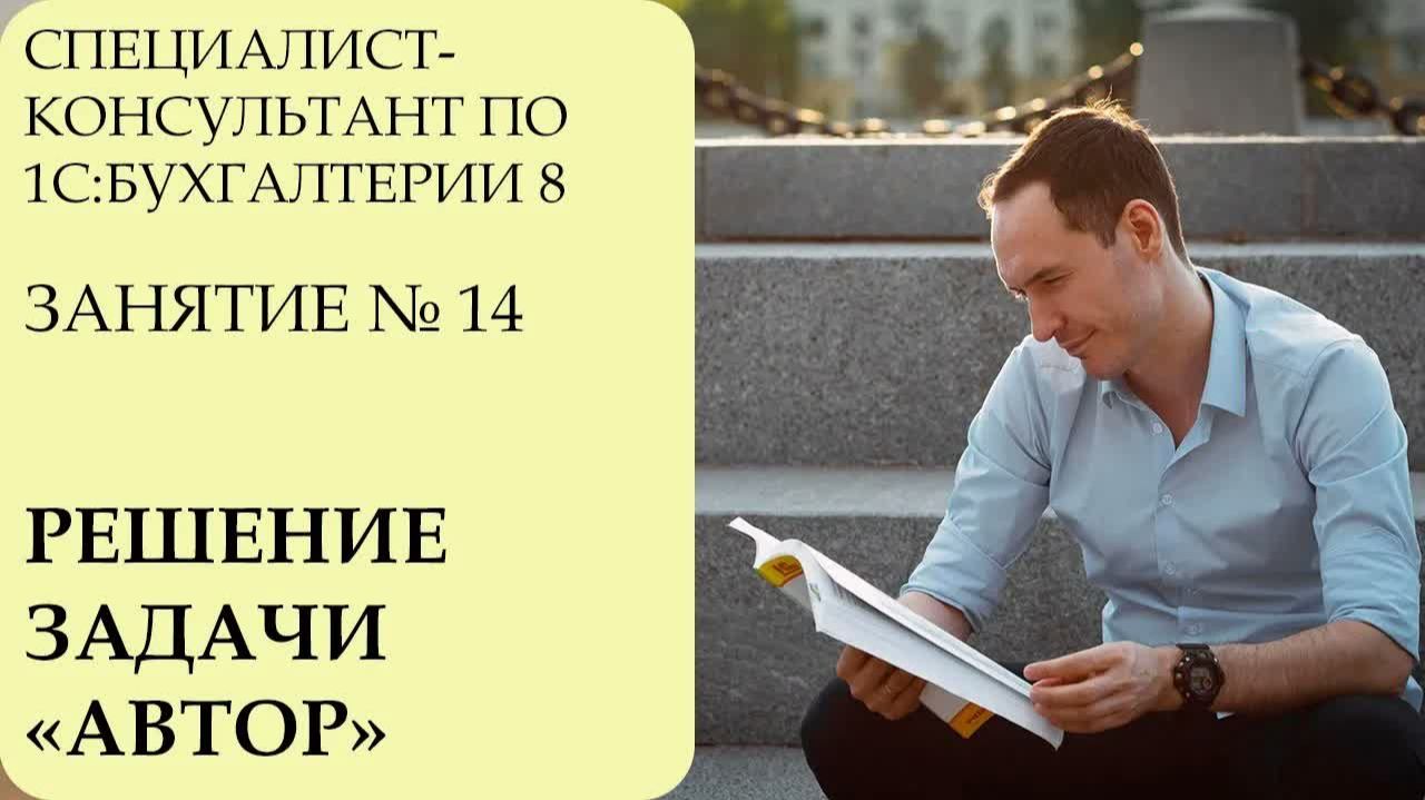 СПЕЦИАЛИСТ-КОНСУЛЬТАНТ ПО 1С：БУХГАЛТЕРИИ 8. ЗАНЯТИЕ № 14. РЕШЕНИЕ ЗАДАЧИ ＂АВТОР＂
