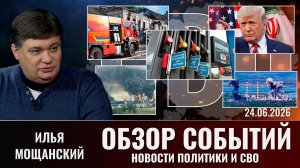 Обзор новостей политики и СВО с Ильей Мощанский от 24.06.2026.