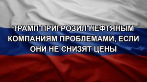 Трамп пригрозил нефтяным компаниям проблемами, если они не снизят цены