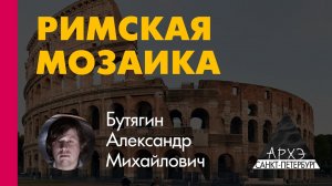 Александр Бутягин: «Технология и история античной мозаики»