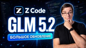 GLM-5.2 и ZCode от Z.ai: полный разбор, запуск на двух тарифах и сравнение с Claude
