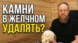 Камни в желчном пузыре обязательно ли удалять или есть другой способ избавиться