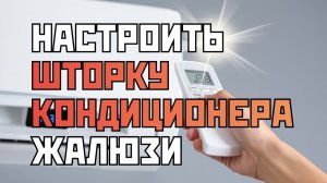 как настроить шторку кондиционера жалюзи