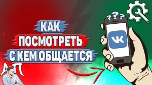 Как посмотреть с кем общается в ВК?