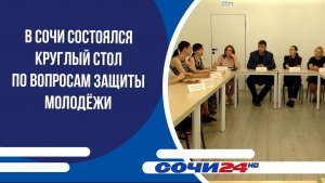 В Сочи состоялся круглый стол по вопросам защиты молодёжи