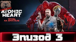 Atomic Heart. Кровь на хрустале. Эпизод 3.