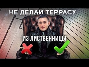 Не делай террасу из лиственницы, пока не посмотришь это видео!