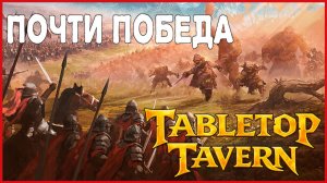 Tabletop Tavern ПОЧТИ ПОБЕДА