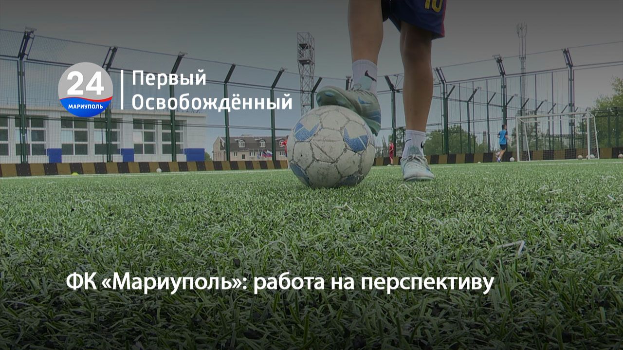 ФК «Мариуполь» работа на перспективу. 25.06.2026