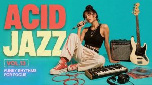 Nu Chill Acid Jazz Vol.13 ｜ Focus Grooves for Work & Study
