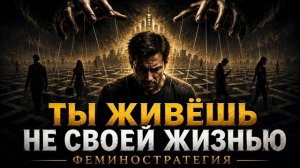 Ты думаешь, что живёшь своей жизнью? Нет.