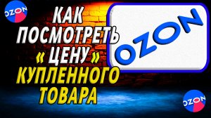 Как на озон посмотреть цену купленного товара