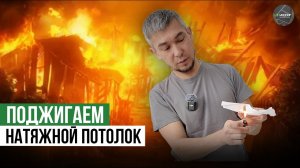 ПОЖАРОБЕЗОПАСНОСТЬ НАТЯЖНЫХ ПОТОЛКОВ - ПРОВЕРЯЕМ НАГЛЯДНО