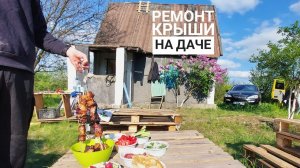 #3 Ремонт крыши на даче/уборка участка/жарим шашлыки