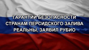 Гарантии безопасности странам Персидского залива реальны, заявил Рубио