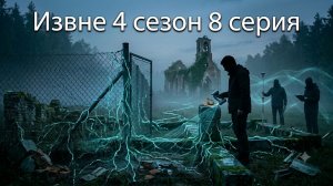 извне сериал 4 сезон 8 серия смотреть онлайн бесплатно пересказ обзор на 8 серию