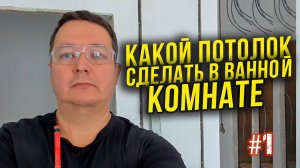Какой ПОТОЛОК сделать в ВАННОЙ комнате. 10 факторов, которые должен знать каждый. 1 ч.
