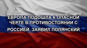 Европа подошла к опасной черте в противостоянии с Россией, заявил Полянский