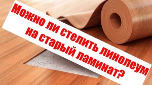 Можно ли стелить линолеум сверху на старый ламинат не разбирая в квартире? Что учесть? Опять мебель.