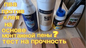 пва против  столярного  клея  на основе монтажной пены что прочнее?тест клеёв на влагоустойчивость
