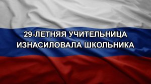 29-летняя учительница изнасиловала школьника