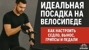 Идеальная посадка на велосипеде: как настроить седло, вынос, грипсы и педали