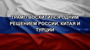 Трамп восхитился одним решением России, Китая и Турции