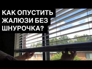 КАК ОПУСТИТЬ ЖАЛЮЗИ БЕЗ ШНУРОЧКА?