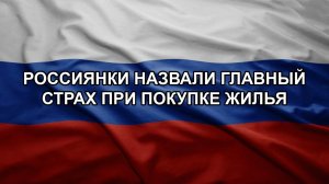 Россиянки назвали главный страх при покупке жилья