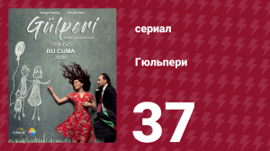 Гюльпери 37 серия (сериал, 2018)
