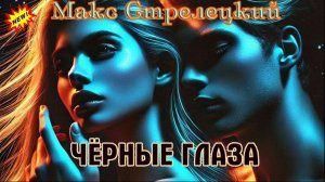 Премьера! Взрывной Шлягер! ЧЁРНЫЕ ГЛАЗА - МАКС СТРЕЛЕЦКИЙ