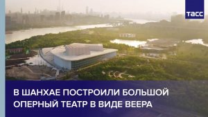 В Шанхае построили Большой оперный театр в виде веера