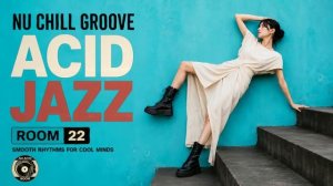 Nu Chill Acid Jazz Vol.22 ｜ Focus Grooves for Work & Study