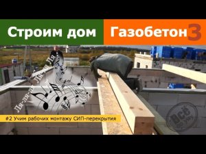 #2 Строим 1 этажный дом из газобетона. Обучение рабочих монтажу СИП перекрытия. Все по уму