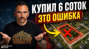 НИКОГДА не покупайте участок 6 соток, пока не посмотрите это! Риски 2026