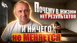 ПОЧЕМУ В ЖИЗНИ НЕТ РЕЗУЛЬТАТОВ И НИЧЕГО НЕ МЕНЯЕТСЯ − Михаил Агеев