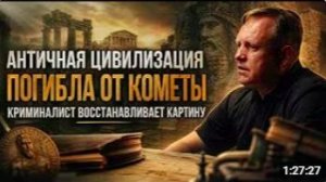 АНТИЧНАЯ ЦИВИЛИЗАЦИЯ ПОГИБЛА ОТ КОМЕТЫ — КРИМИНАЛИСТ ВОССТАНАВЛИВАЕТ КАРТИНУ