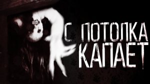Соседей сверху нет, но С ПОТОЛКА КАПАЕТ... - Страшные истории