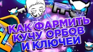 КАК ФАРМИТЬ МНОГО ОРБОВ И КЛЮЧЕЙ В GEOMETRY DASH?!