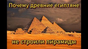 Почему древние египтяне не строили пирамиды