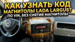 Как найти код магнитолы (код радио) Лада Ларгус по VIN ? (РАЗБЛОКИРОВКА)