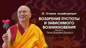 Геше Дордже Дамдул. Воззрение пустоты и зависимого возникновения. Часть 3