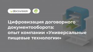Цифровизация договорного документооборота: опыт компании «Универсальные пищевые технологии»