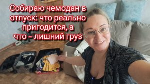 Собираю чемодан в отпуск: что реально пригодится, а что — лишний груз