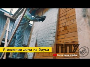 Утепление дома из бруса ППУ (Пенополиуретаном). Все по уму