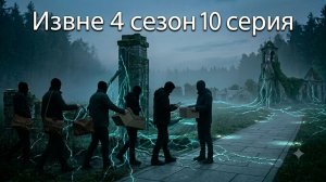 Извне 4 сезон 10 серия финал смотреть онлайн бесплатно разбор серии, чем закончился 4 сезон