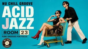 Nu Chill Acid Jazz Vol.23 ｜ Focus Grooves for Work & Study