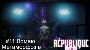 #11 Ломаю Метаморфоз в Republique Remastered