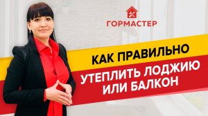 КАК УТЕПЛИТЬ ЛОДЖИЮ ИЛИ БАЛКОН? — ГорМастер знает!